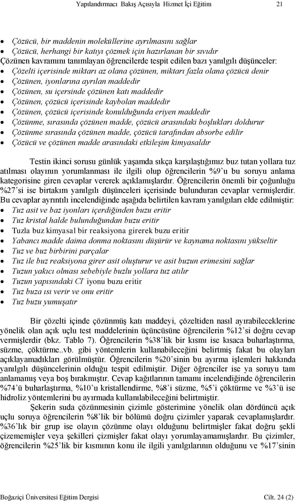 katı maddedir Çözünen, çözücü içerisinde kaybolan maddedir Çözünen, çözücü içerisinde konulduğunda eriyen maddedir Çözünme, sırasında çözünen madde, çözücü arasındaki boşlukları doldurur Çözünme