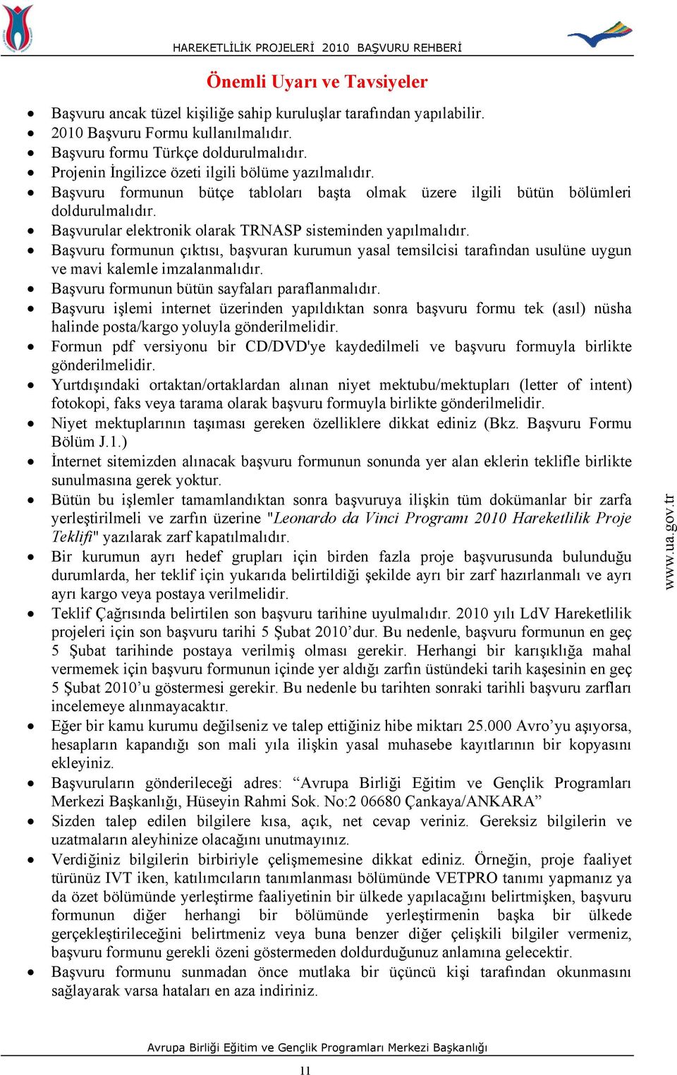 Başvurular elektronik olarak TRNASP sisteminden yapılmalıdır. Başvuru formunun çıktısı, başvuran kurumun yasal temsilcisi tarafından usulüne uygun ve mavi kalemle imzalanmalıdır.