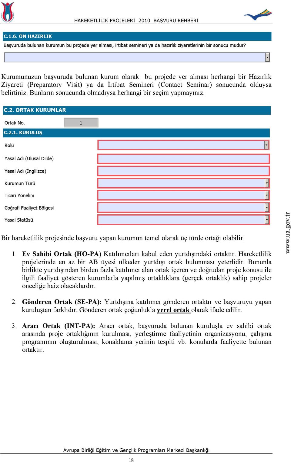 Ev Sahibi Ortak (HO-PA) Katılımcıları kabul eden yurtdışındaki ortaktır. Hareketlilik projelerinde en az bir AB üyesi ülkeden yurtdışı ortak bulunması yeterlidir.