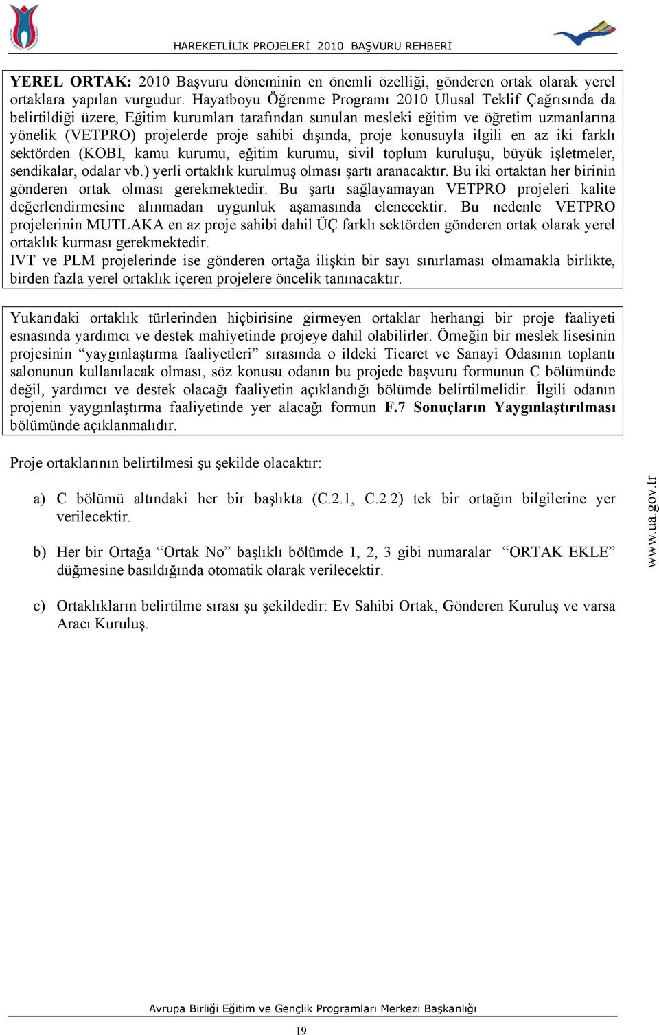 dışında, proje konusuyla ilgili en az iki farklı sektörden (KOBİ, kamu kurumu, eğitim kurumu, sivil toplum kuruluşu, büyük işletmeler, sendikalar, odalar vb.