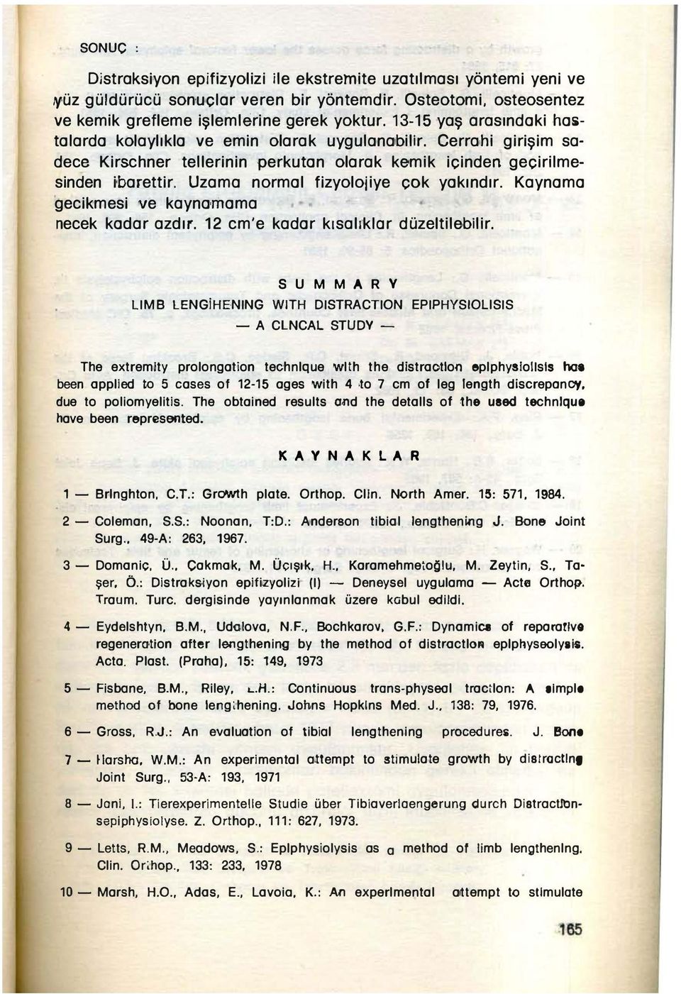 Cerrahi girişim sadec Kirschner tellerinin perkutan olarak kemik içinden geçirilmesinden ibarettir, Uzama normal fizyoloiiye çok yakındır. Kaynama 'gecikmesi ve kayna'mama necek kadar azdır.