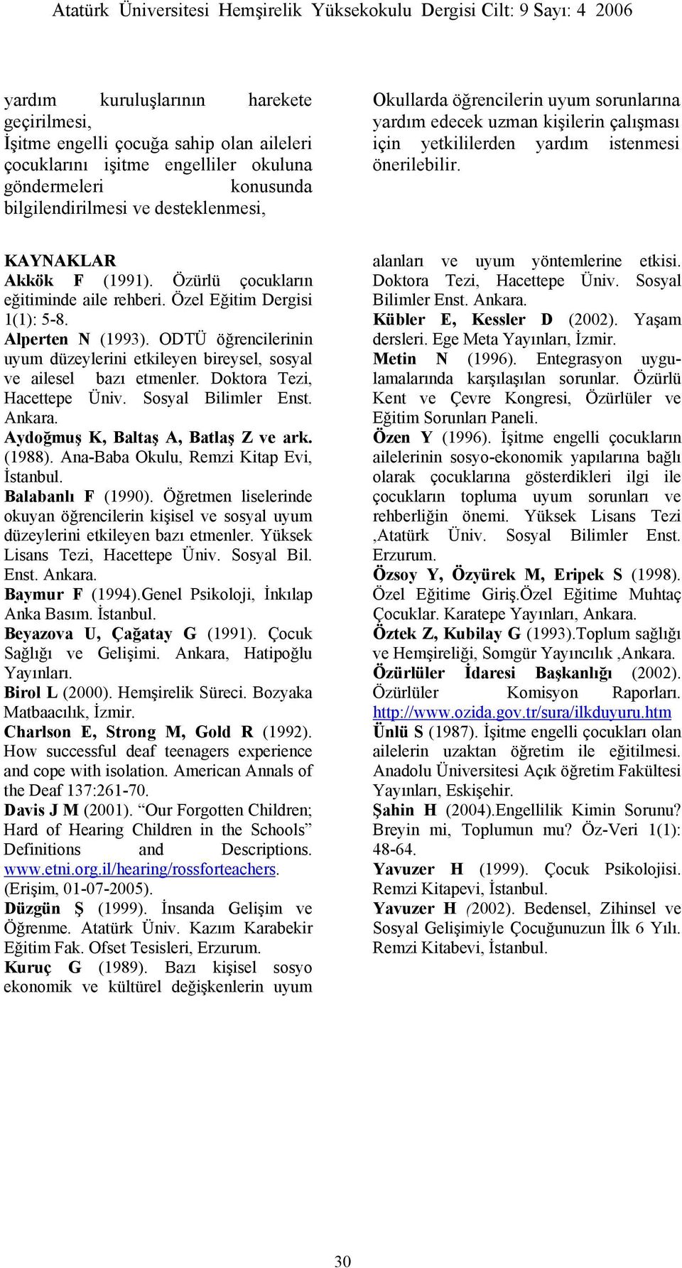 Özel Eğitim Dergisi 1(1): 5-8. Alperten N (1993). ODTÜ öğrencilerinin uyum düzeylerini etkileyen bireysel, sosyal ve ailesel bazı etmenler. Doktora Tezi, Hacettepe Üniv. Sosyal Bilimler Enst. Ankara.