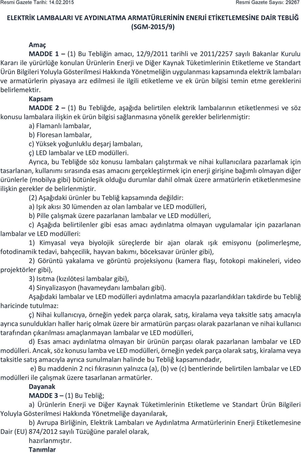 sayılı Bakanlar Kurulu Kararı ile yürürlüğe konulan Ürünlerin Enerji ve Diğer Kaynak Tüketimlerinin Etiketleme ve Standart Ürün Bilgileri Yoluyla Gösterilmesi Hakkında Yönetmeliğin uygulanması