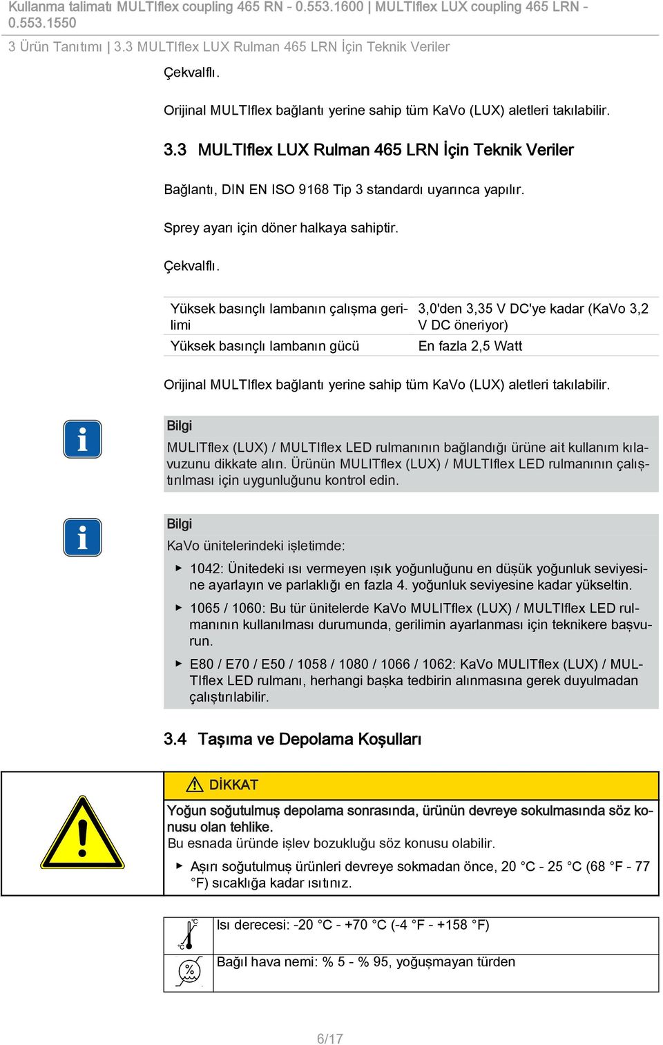 Yüksek basınçlı lambanın çalışma gerilimi Yüksek basınçlı lambanın gücü 3,0'den 3,35 V DC'ye kadar (KaVo 3,2 V DC öneriyor) En fazla 2,5 Watt Orijinal MULTIflex bağlantı yerine sahip tüm KaVo (LUX)