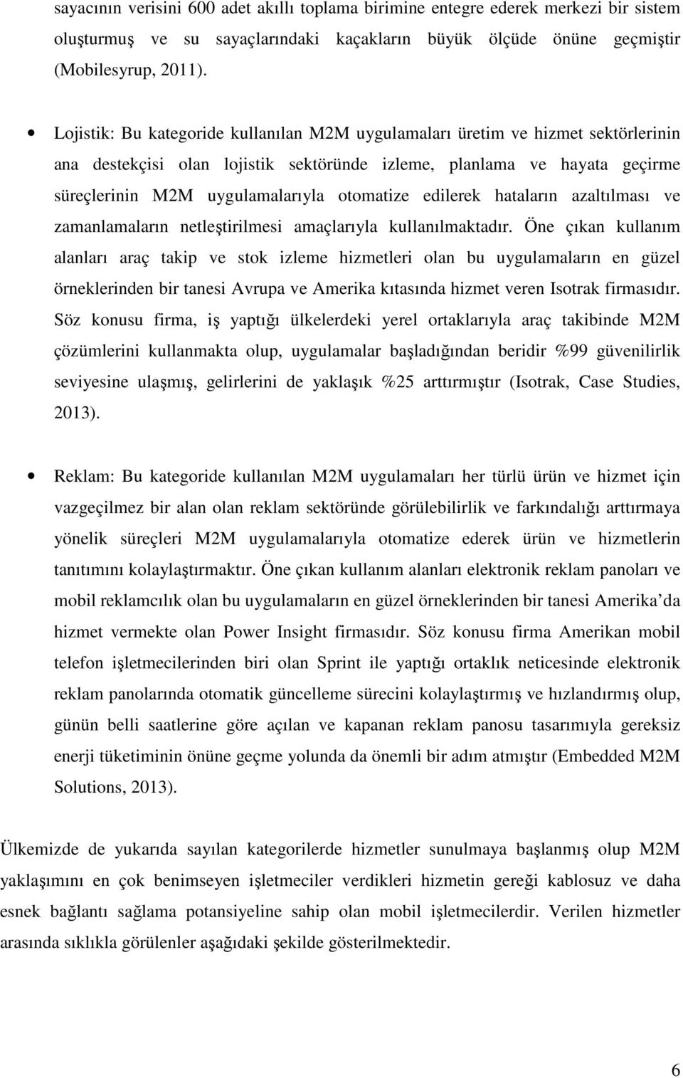 otomatize edilerek hataların azaltılması ve zamanlamaların netleştirilmesi amaçlarıyla kullanılmaktadır.