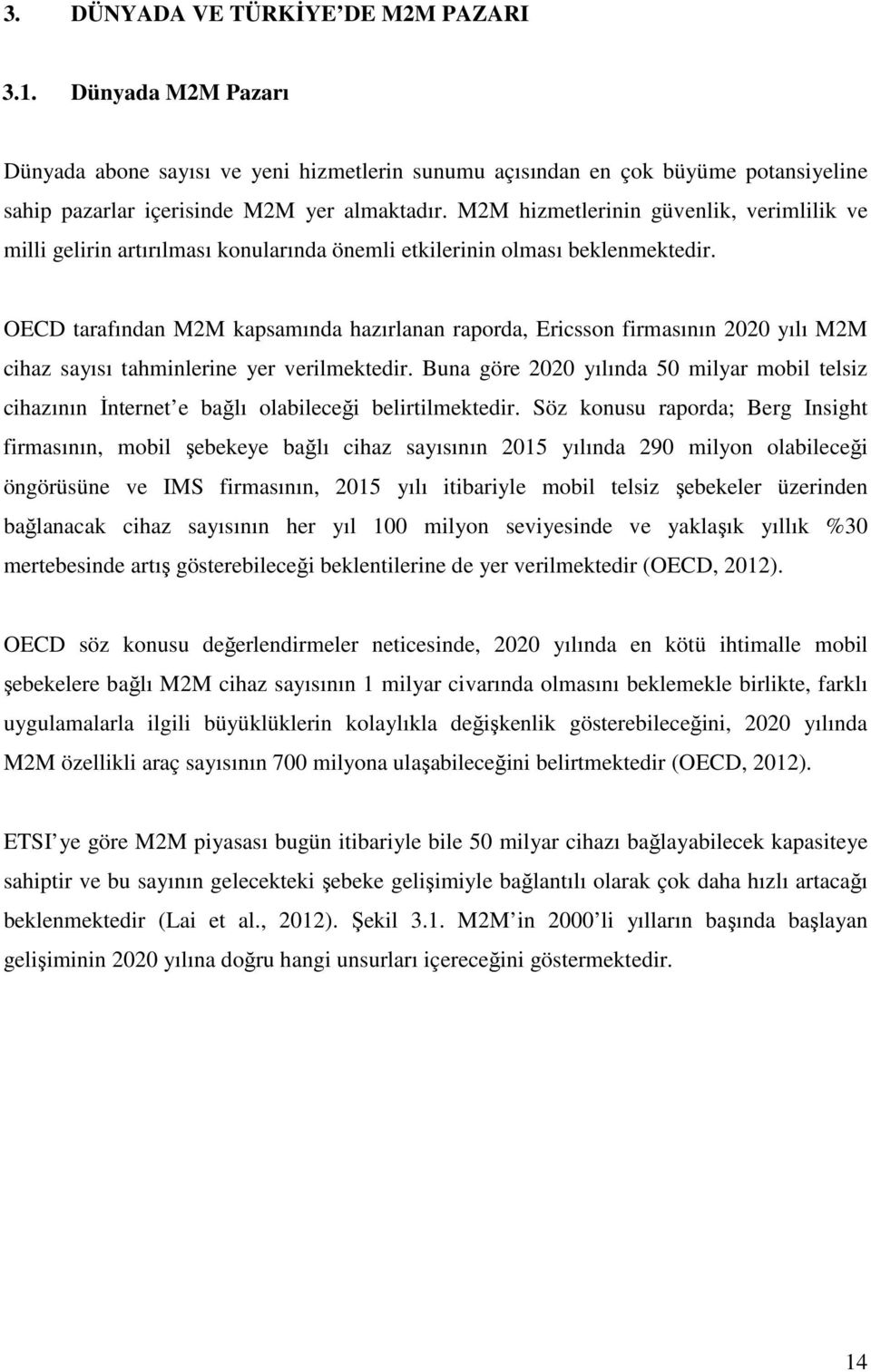 OECD tarafından M2M kapsamında hazırlanan raporda, Ericsson firmasının 2020 yılı M2M cihaz sayısı tahminlerine yer verilmektedir.