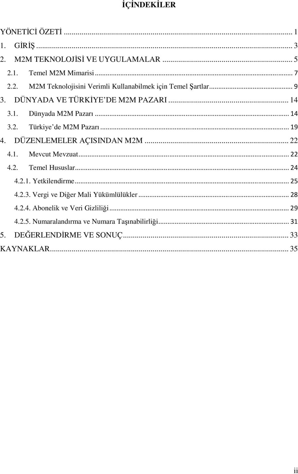 1. Mevcut Mevzuat... 22 4.2. Temel Hususlar... 24 4.2.1. Yetkilendirme... 25 4.2.3. Vergi ve Diğer Mali Yükümlülükler... 28 4.2.4. Abonelik ve Veri Gizliliği.