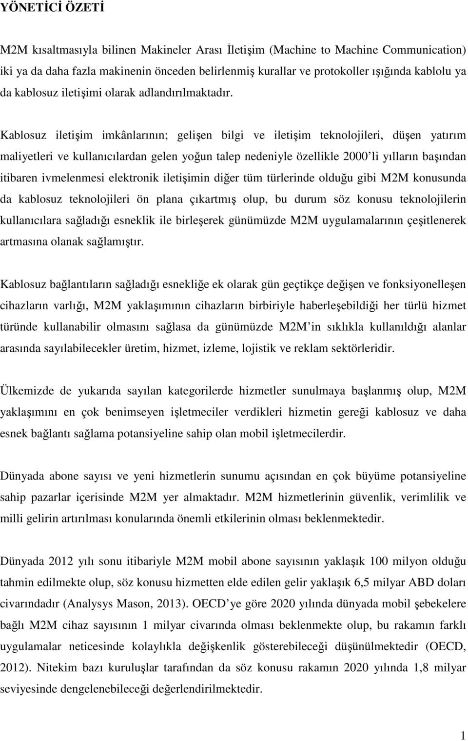 Kablosuz iletişim imkânlarının; gelişen bilgi ve iletişim teknolojileri, düşen yatırım maliyetleri ve kullanıcılardan gelen yoğun talep nedeniyle özellikle 2000 li yılların başından itibaren