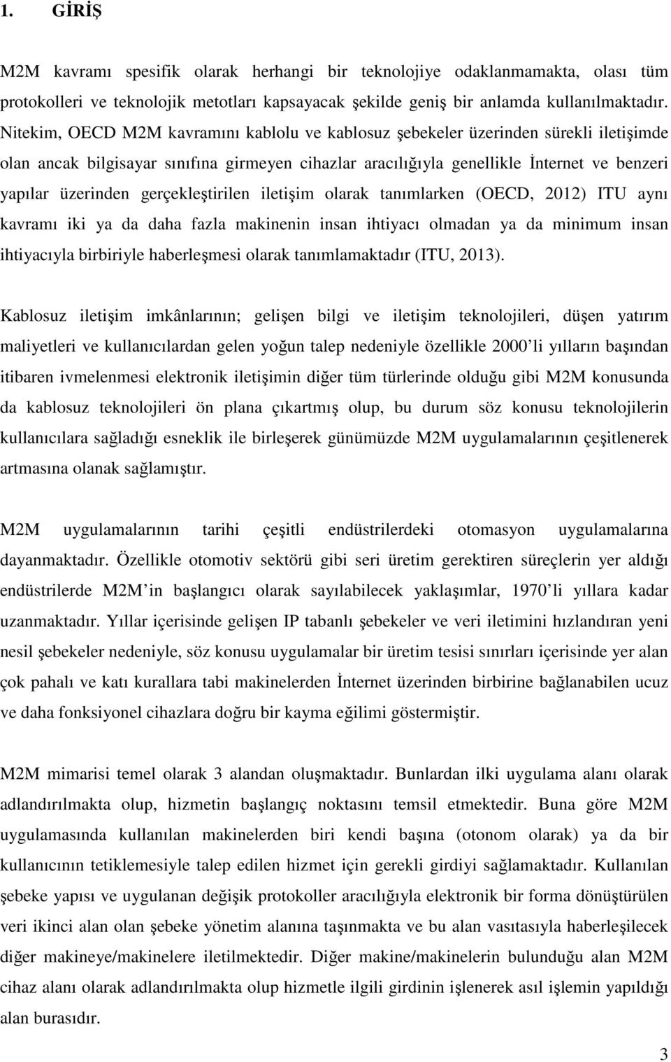 gerçekleştirilen iletişim olarak tanımlarken (OECD, 2012) ITU aynı kavramı iki ya da daha fazla makinenin insan ihtiyacı olmadan ya da minimum insan ihtiyacıyla birbiriyle haberleşmesi olarak