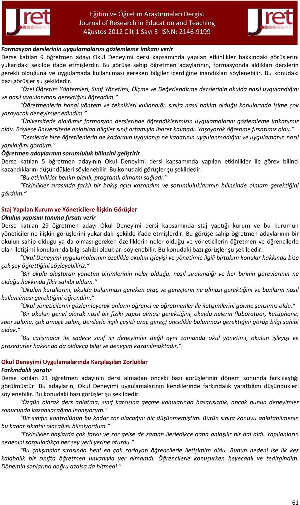 Bu konudaki bazı görüşler şu şekildedir. Özel Öğretim Yöntemleri, Sınıf Yönetimi, Ölçme ve Değerlendirme derslerinin okulda nasıl uygulandığını ve nasıl uygulanması gerektiğini öğrendim.