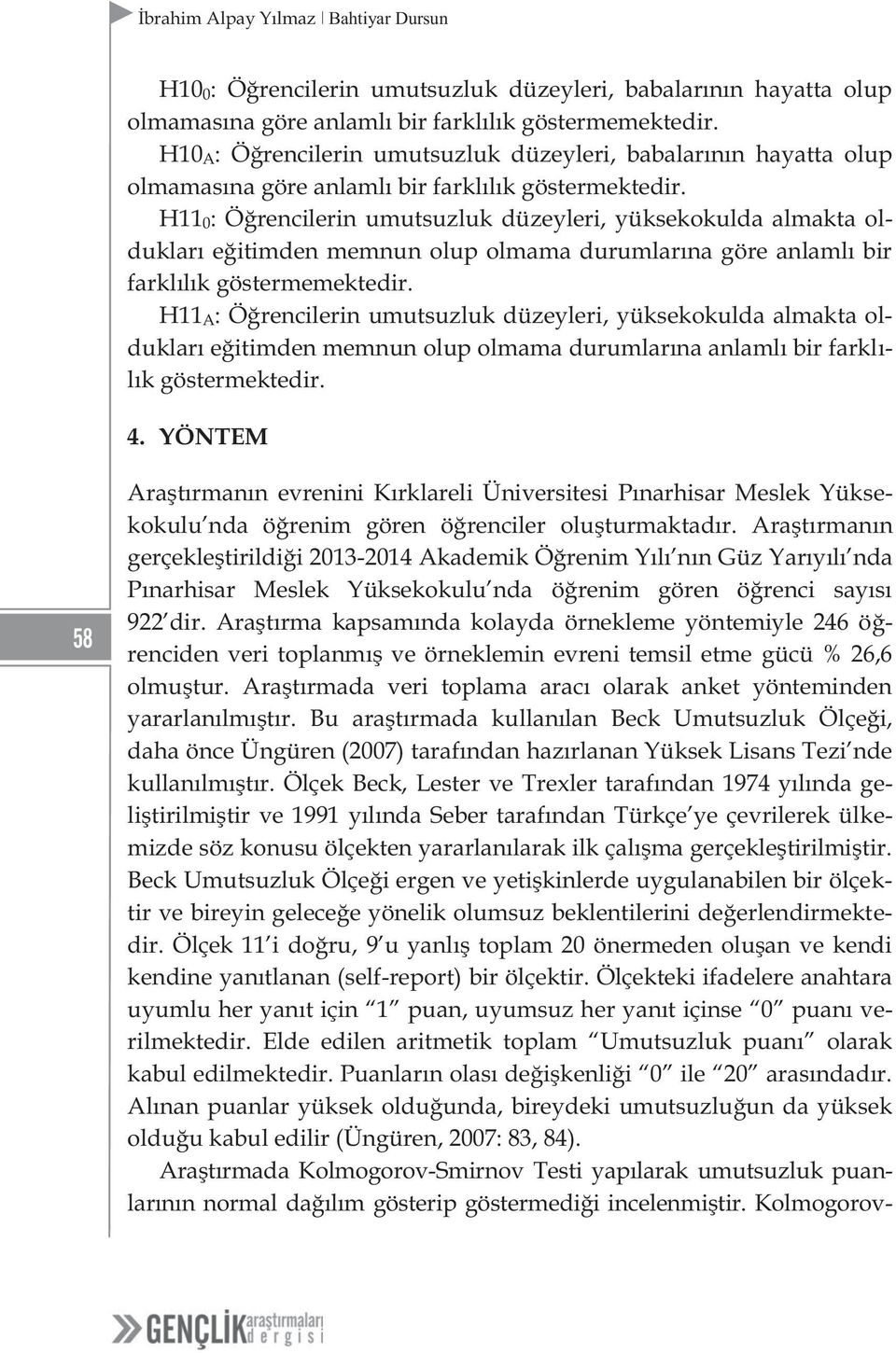 H11 0: Öğrencilerin umutsuzluk düzeyleri, yüksekokulda almakta oldukları eğitimden memnun olup olmama durumlarına göre anlamlı bir farklılık göstermemektedir.