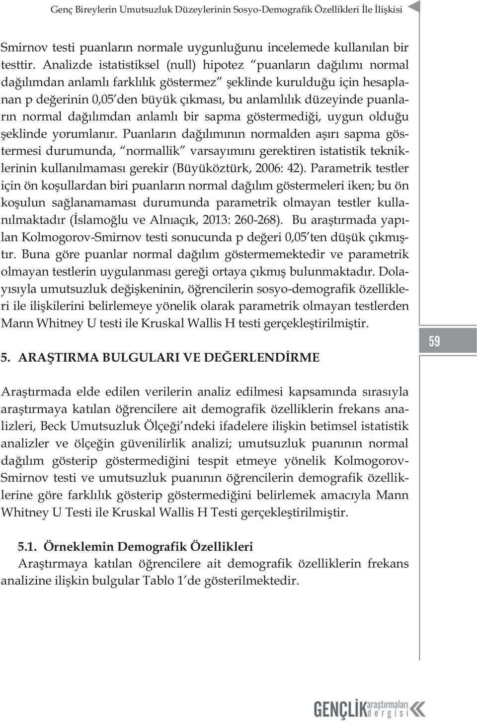 puanların normal dağılımdan anlamlı bir sapma göstermediği, uygun olduğu şeklinde yorumlanır.