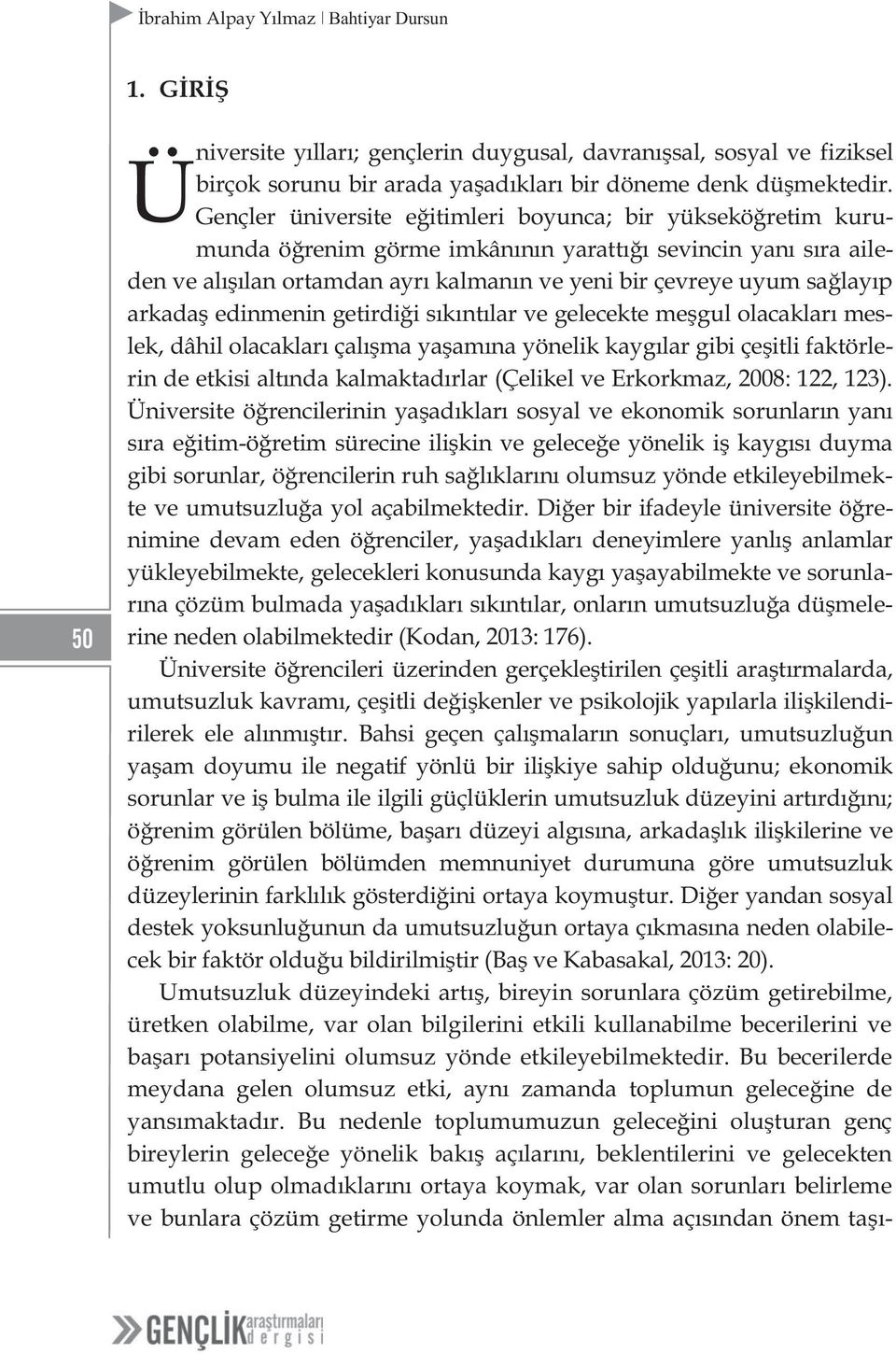 arkadaş edinmenin getirdiği sıkıntılar ve gelecekte meşgul olacakları meslek, dâhil olacakları çalışma yaşamına yönelik kaygılar gibi çeşitli faktörlerin de etkisi altında kalmaktadırlar (Çelikel ve