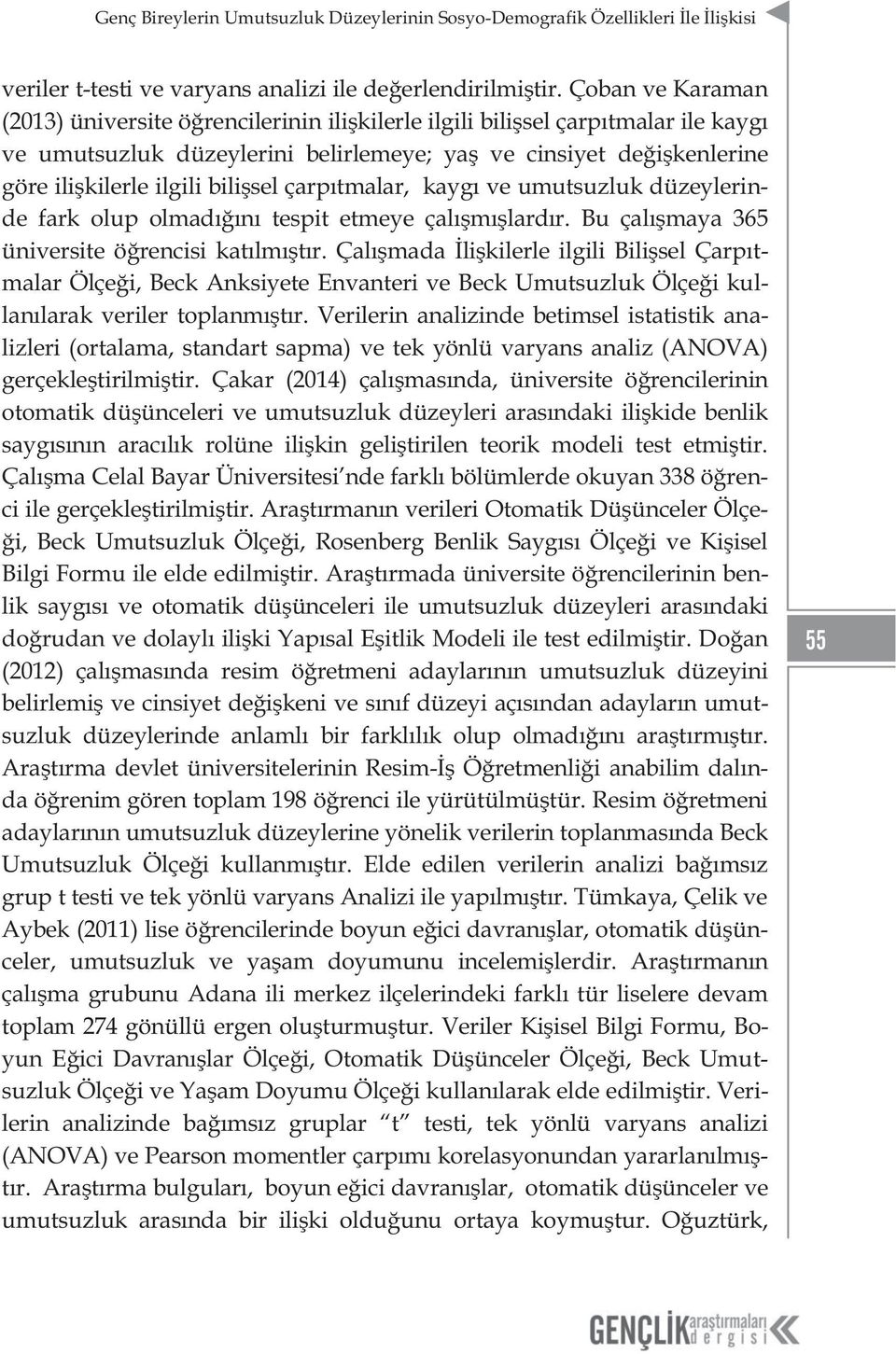 bilişsel çarpıtmalar, kaygı ve umutsuzluk düzeylerinde fark olup olmadığını tespit etmeye çalışmışlardır. Bu çalışmaya 365 üniversite öğrencisi katılmıştır.