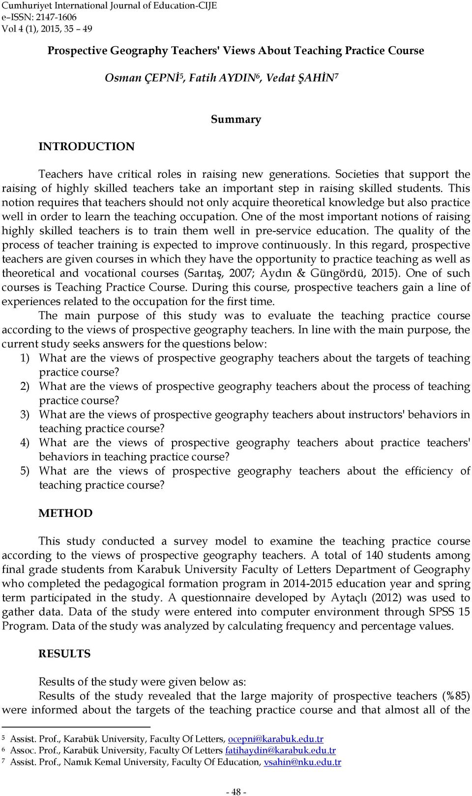 This notion requires that teachers should not only acquire theoretical knowledge but also practice well in order to learn the teaching occupation.