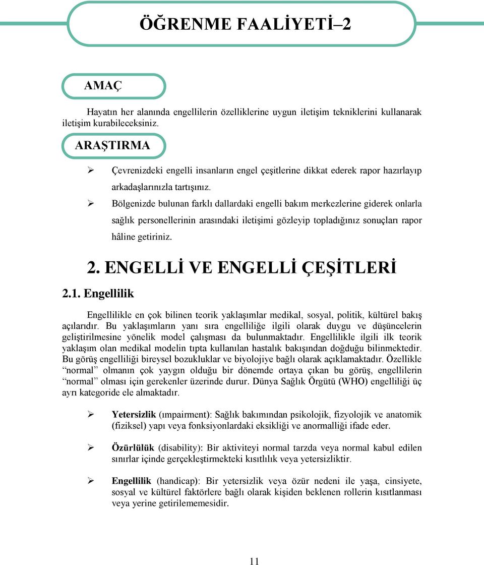 Bölgenizde bulunan farklı dallardaki engelli bakım merkezlerine giderek onlarla sağlık personellerinin arasındaki iletiģimi gözleyip topladığınız sonuçları rapor hâline getiriniz. 2.