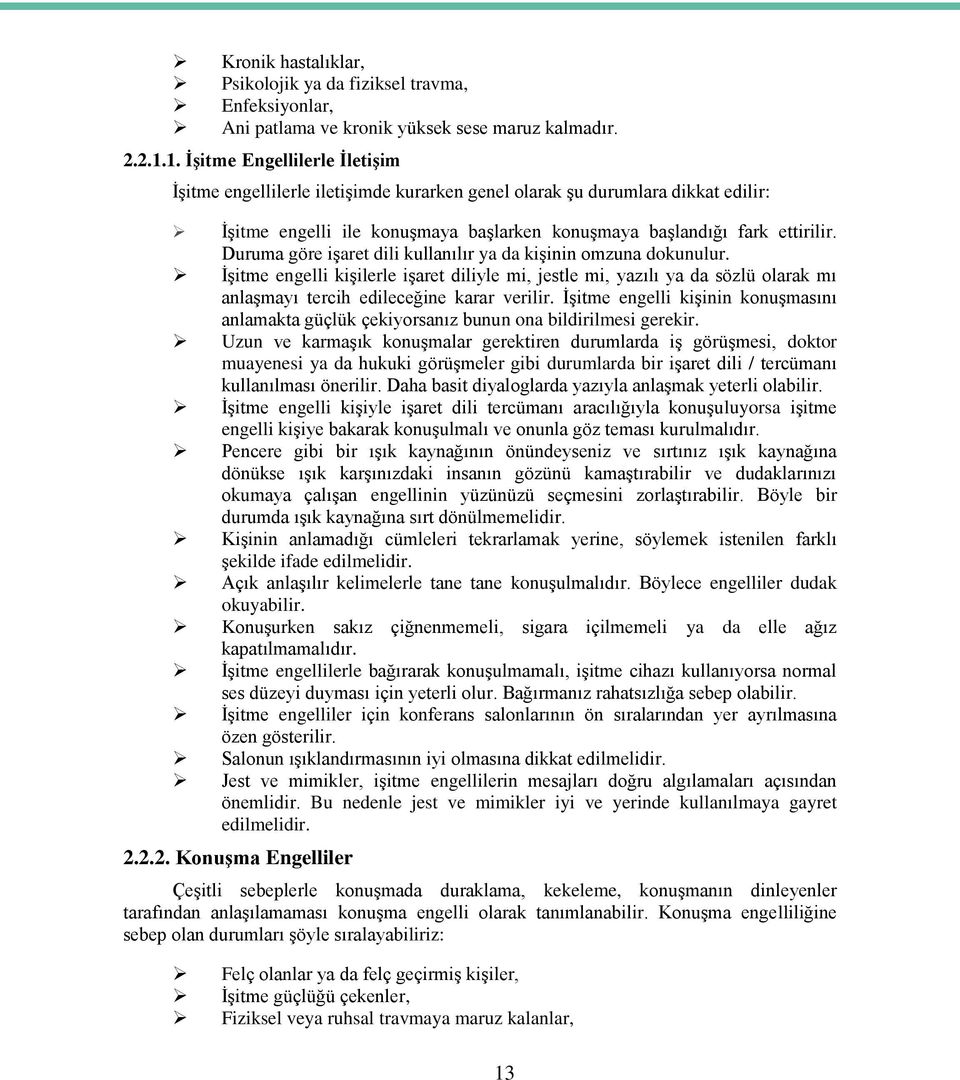 Duruma göre iģaret dili kullanılır ya da kiģinin omzuna dokunulur. ĠĢitme engelli kiģilerle iģaret diliyle mi, jestle mi, yazılı ya da sözlü olarak mı anlaģmayı tercih edileceğine karar verilir.