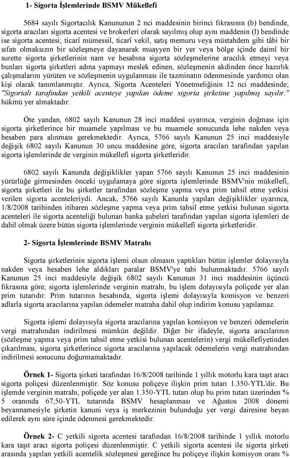 bir surette sigorta şirketlerinin nam ve hesabına sigorta sözleşmelerine aracılık etmeyi veya bunları sigorta şirketleri adına yapmayı meslek edinen, sözleşmenin akdinden önce hazırlık çalışmalarını