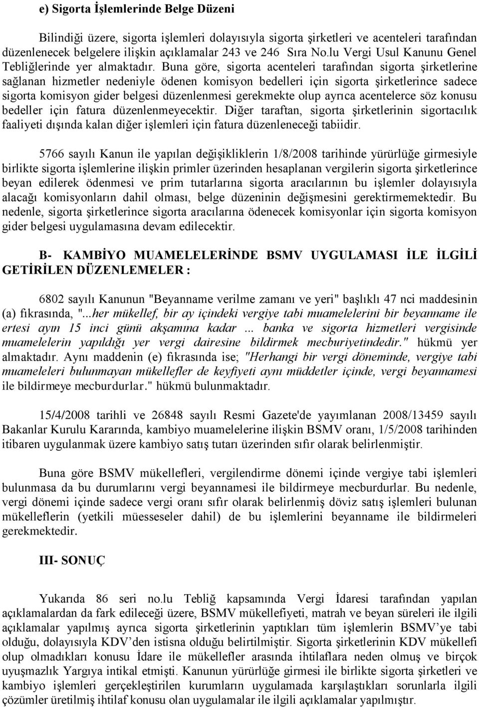 Buna göre, sigorta acenteleri tarafından sigorta şirketlerine sağlanan hizmetler nedeniyle ödenen komisyon bedelleri için sigorta şirketlerince sadece sigorta komisyon gider belgesi düzenlenmesi