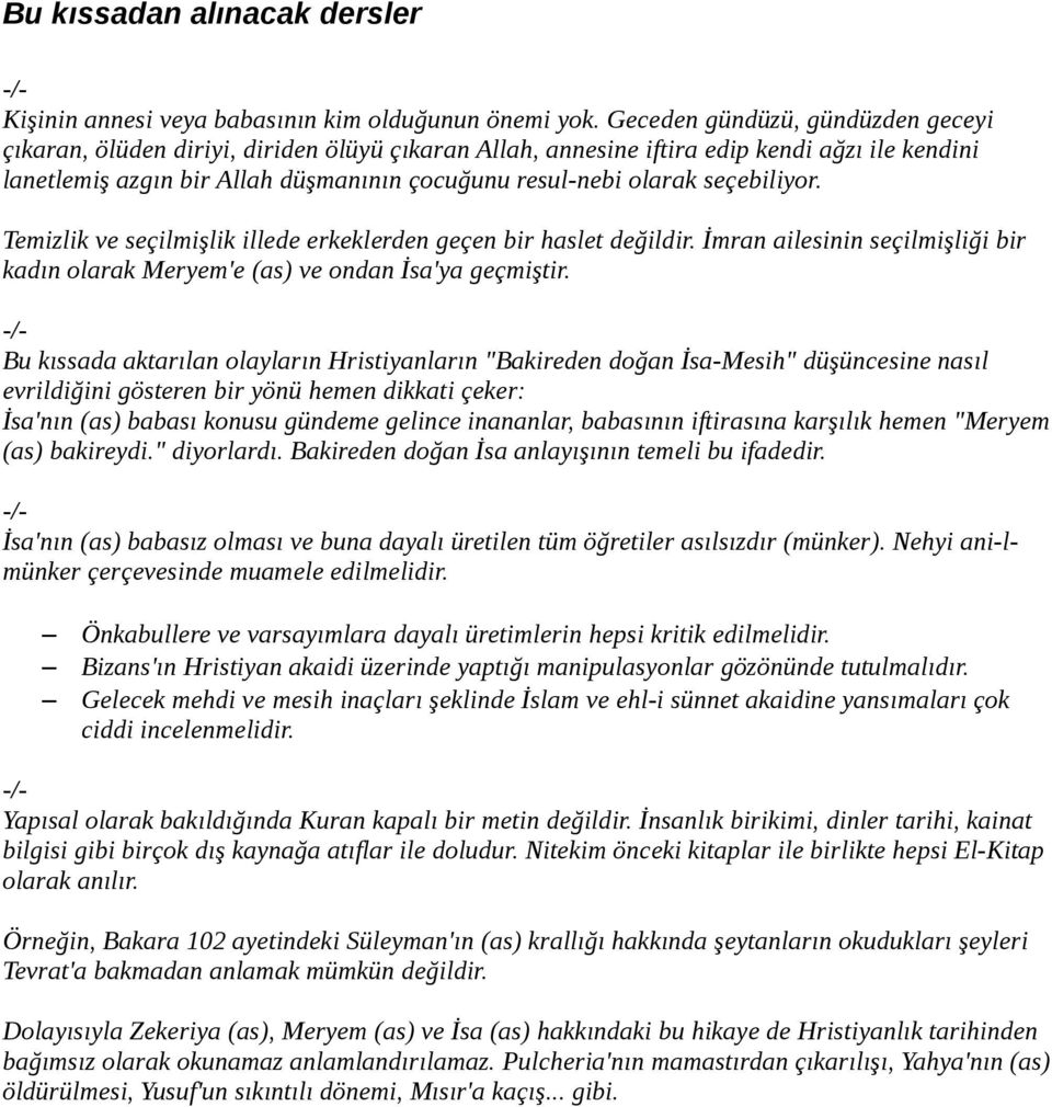 seçebiliyor. Temizlik ve seçilmişlik illede erkeklerden geçen bir haslet değildir. İmran ailesinin seçilmişliği bir kadın olarak Meryem'e (as) ve ondan İsa'ya geçmiştir.