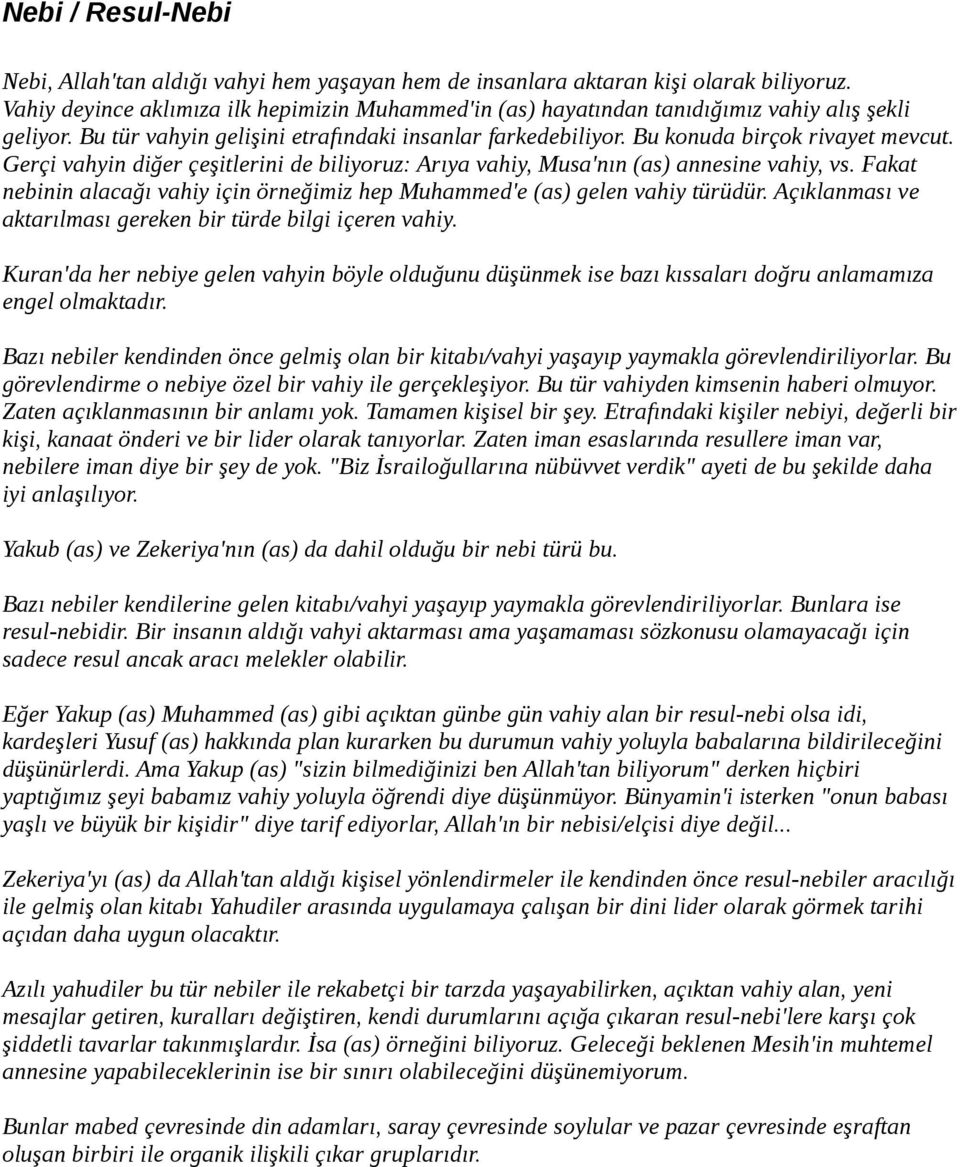 Gerçi vahyin diğer çeşitlerini de biliyoruz: Arıya vahiy, Musa'nın (as) annesine vahiy, vs. Fakat nebinin alacağı vahiy için örneğimiz hep Muhammed'e (as) gelen vahiy türüdür.