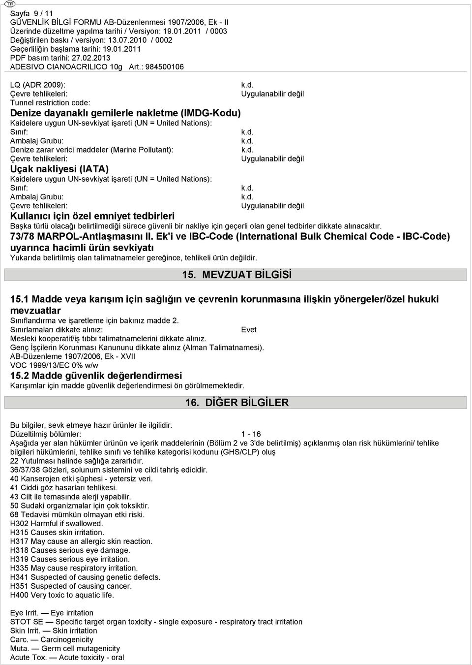 Uygulanabilir değil Uygulanabilir değil Uygulanabilir değil Kullanıcı için özel emniyet tedbirleri Başka türlü olacağı belirtilmediği sürece güvenli bir nakliye için geçerli olan genel tedbirler