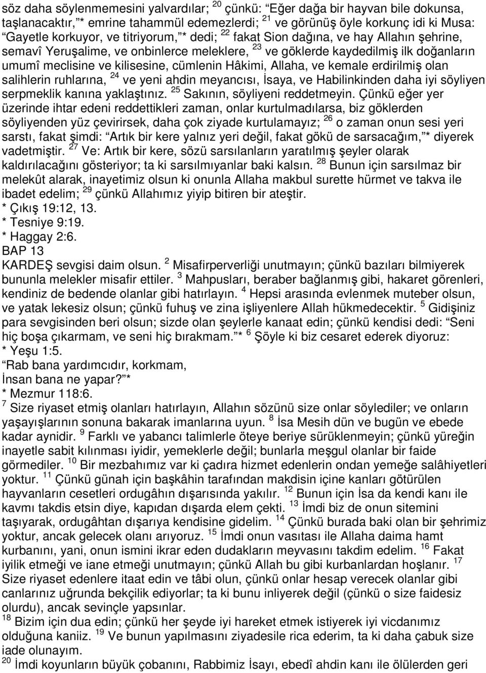 Allaha, ve kemale erdirilmiş olan salihlerin ruhlarına, 24 ve yeni ahdin meyancısı, İsaya, ve Habilinkinden daha iyi söyliyen serpmeklik kanına yaklaştınız. 25 Sakının, söyliyeni reddetmeyin.