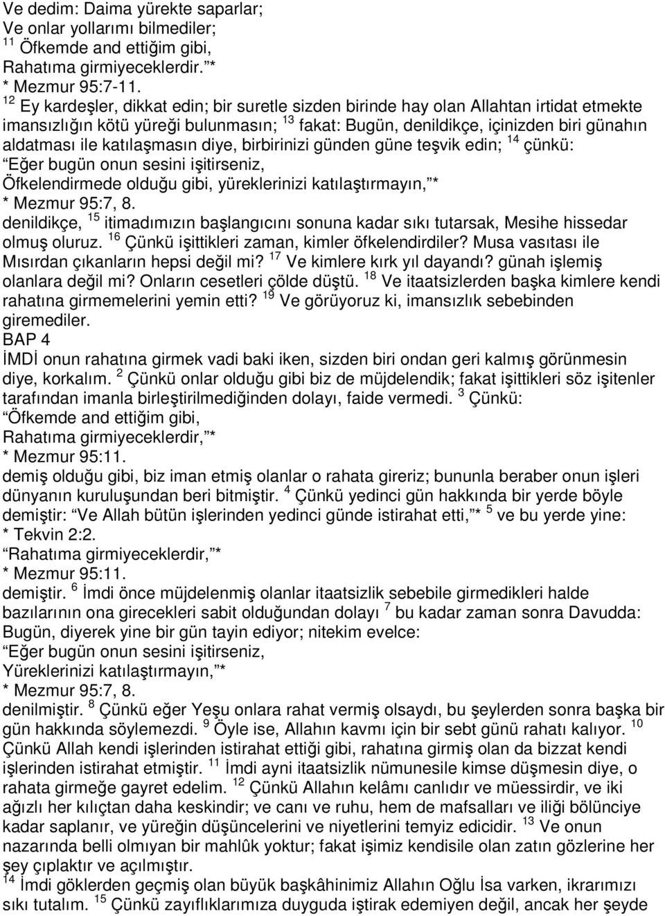 katılaşmasın diye, birbirinizi günden güne teşvik edin; 14 çünkü: Eğer bugün onun sesini işitirseniz, Öfkelendirmede olduğu gibi, yüreklerinizi katılaştırmayın, * * Mezmur 95:7, 8.