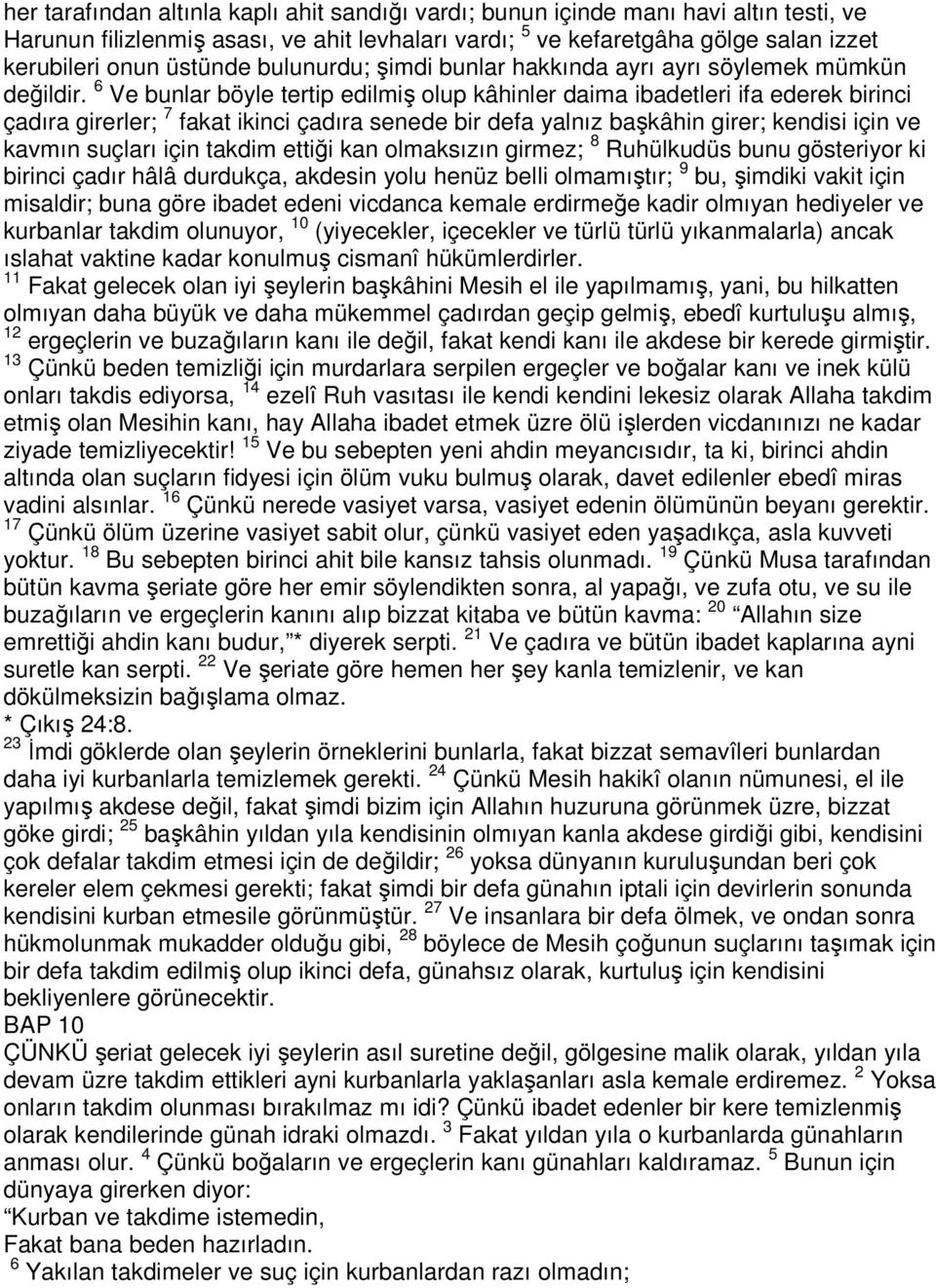 6 Ve bunlar böyle tertip edilmiş olup kâhinler daima ibadetleri ifa ederek birinci çadıra girerler; 7 fakat ikinci çadıra senede bir defa yalnız başkâhin girer; kendisi için ve kavmın suçları için