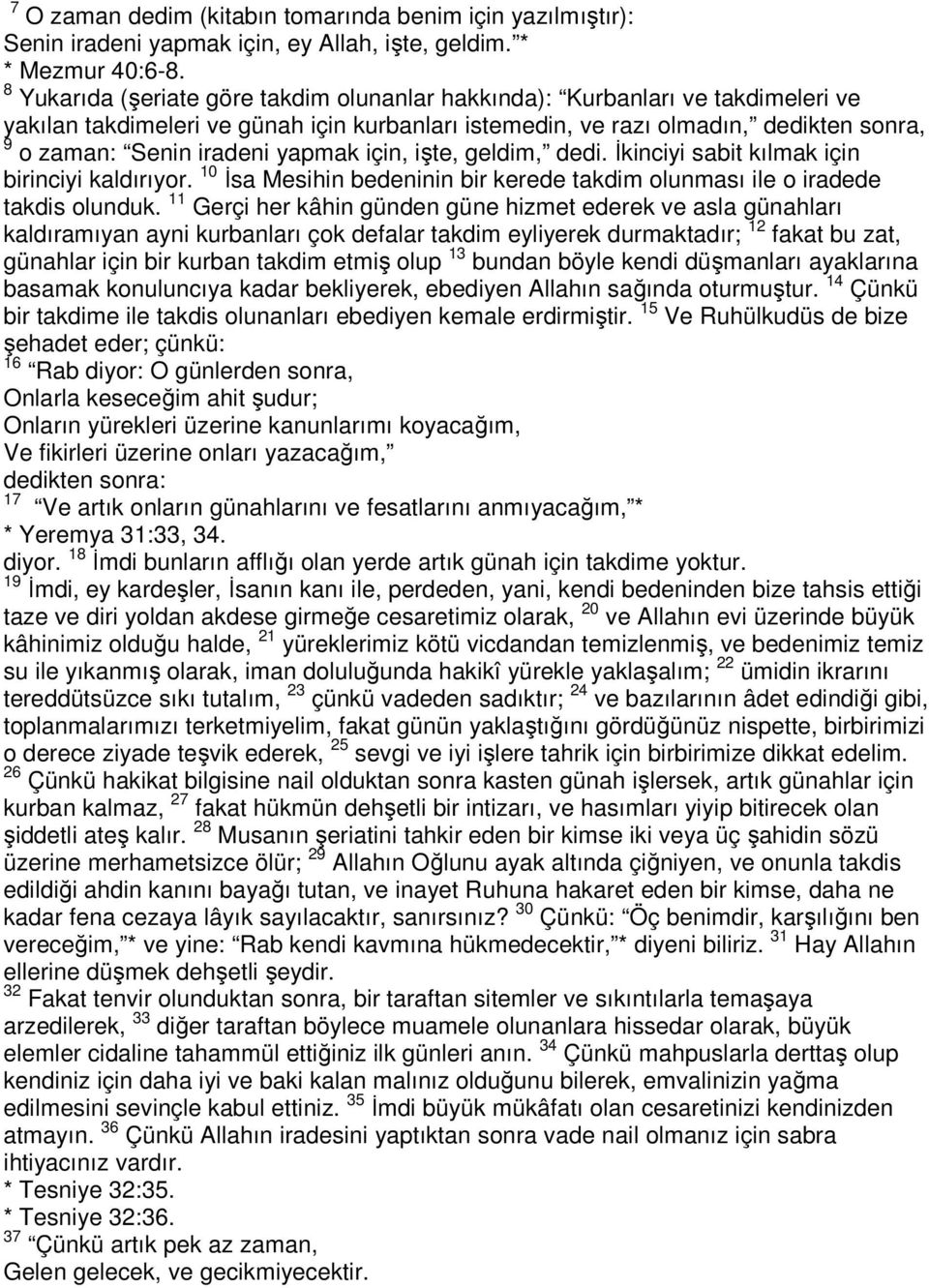 yapmak için, işte, geldim, dedi. İkinciyi sabit kılmak için birinciyi kaldırıyor. 10 İsa Mesihin bedeninin bir kerede takdim olunması ile o iradede takdis olunduk.