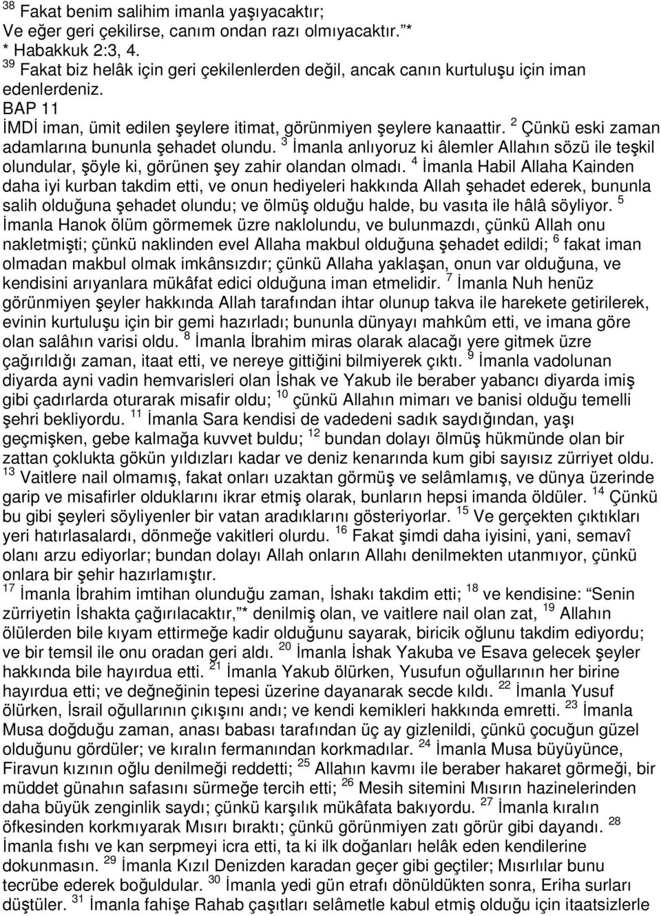 2 Çünkü eski zaman adamlarına bununla şehadet olundu. 3 İmanla anlıyoruz ki âlemler Allahın sözü ile teşkil olundular, şöyle ki, görünen şey zahir olandan olmadı.