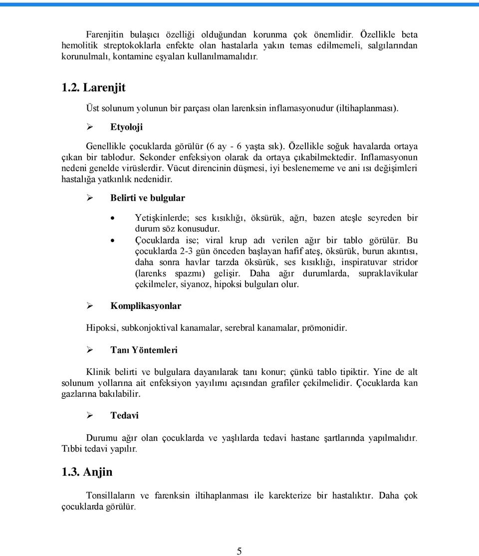 Larenjit Üst solunum yolunun bir parçası olan larenksin inflamasyonudur (iltihaplanması). Etyoloji Genellikle çocuklarda görülür (6 ay - 6 yaģta sık).