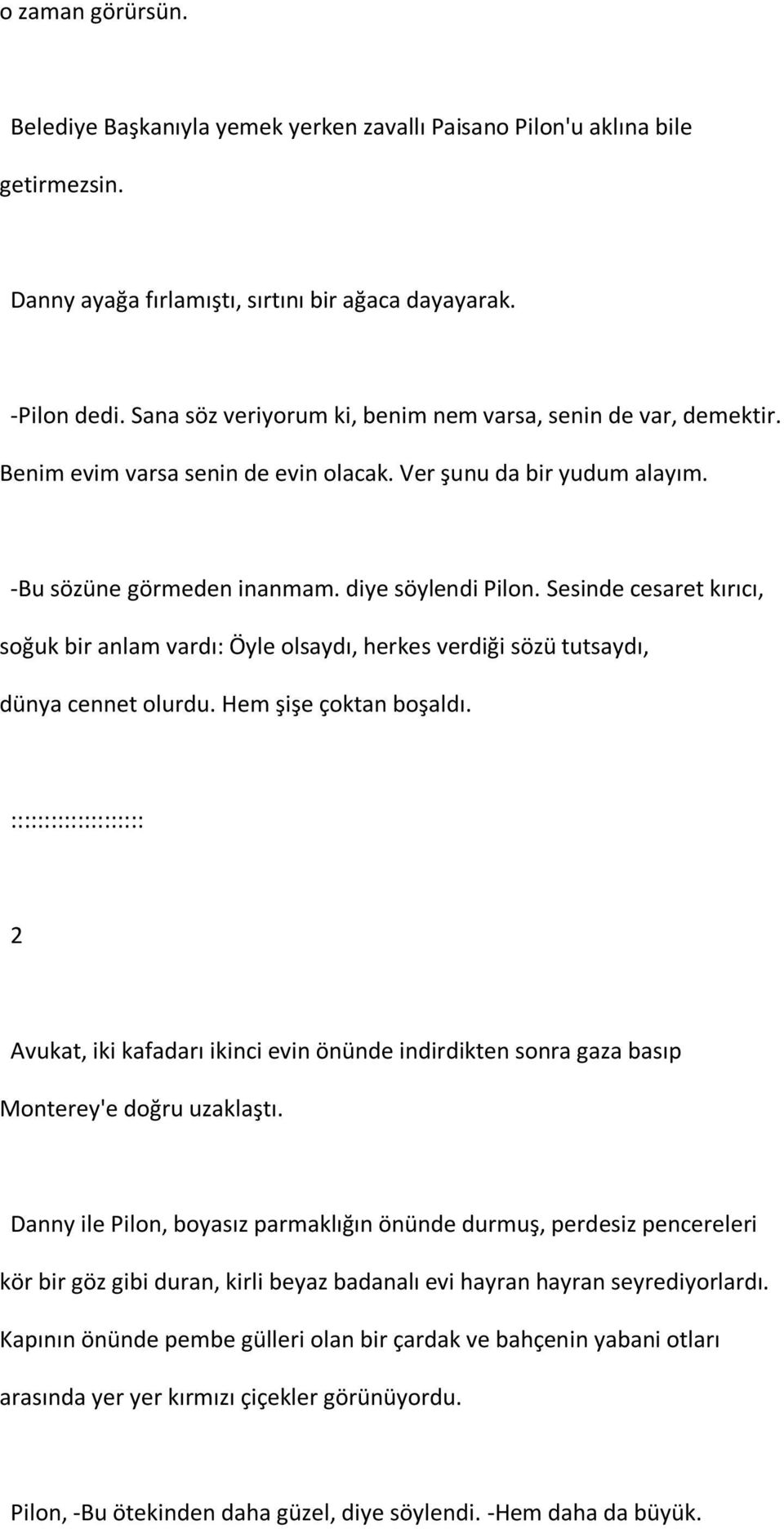 Sesinde cesaret kırıcı, soğuk bir anlam vardı: Öyle olsaydı, herkes verdiği sözü tutsaydı, dünya cennet olurdu. Hem şişe çoktan boşaldı.