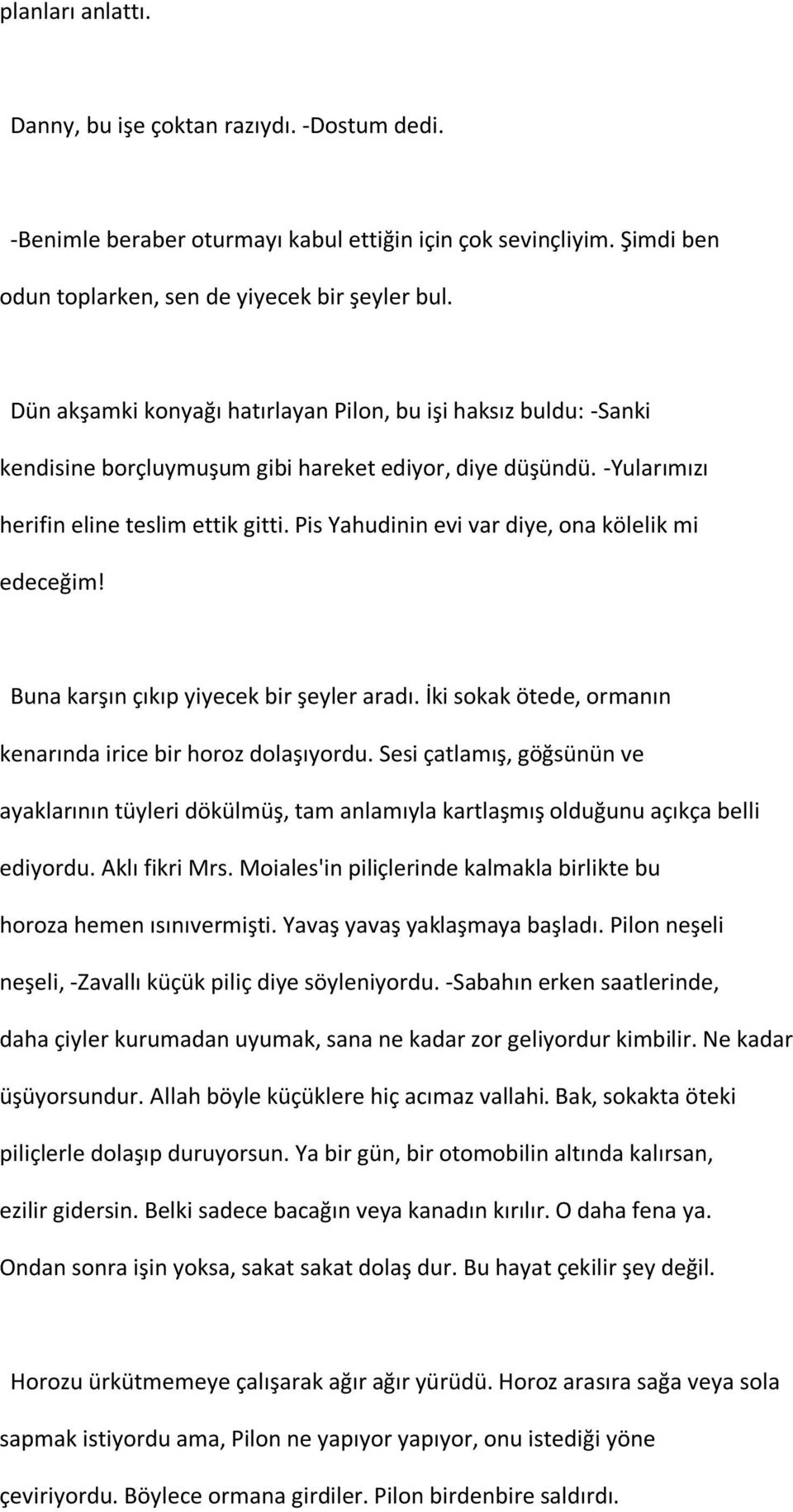 Pis Yahudinin evi var diye, ona kölelik mi edeceğim! Buna karşın çıkıp yiyecek bir şeyler aradı. İki sokak ötede, ormanın kenarında irice bir horoz dolaşıyordu.