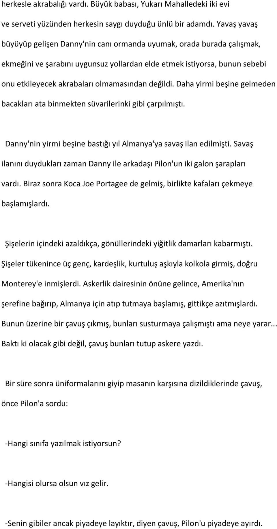 değildi. Daha yirmi beşine gelmeden bacakları ata binmekten süvarilerinki gibi çarpılmıştı. Danny'nin yirmi beşine bastığı yıl Almanya'ya savaş ilan edilmişti.