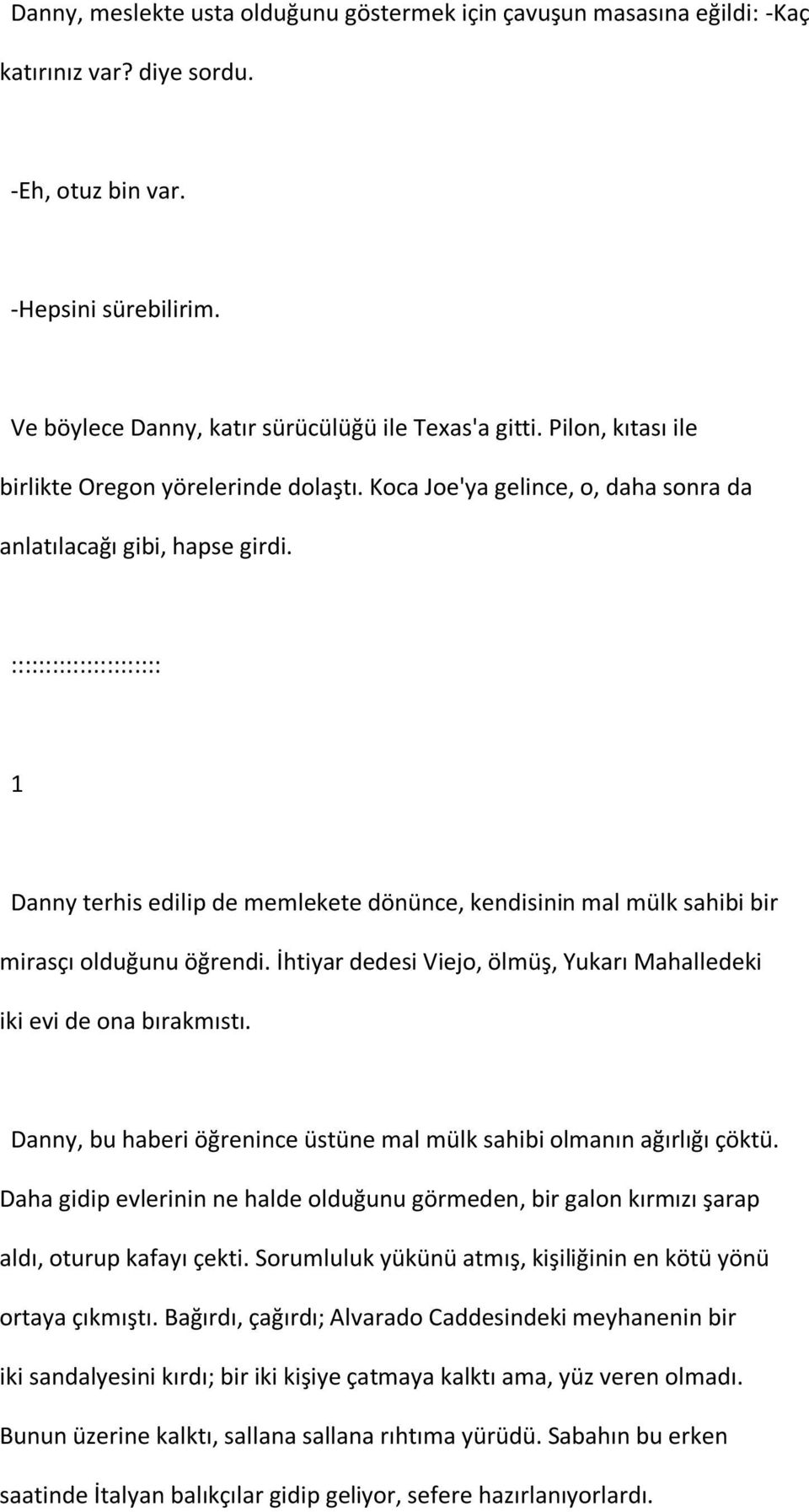 :::::::::::::::::::::: 1 Danny terhis edilip de memlekete dönünce, kendisinin mal mülk sahibi bir mirasçı olduğunu öğrendi. İhtiyar dedesi Viejo, ölmüş, Yukarı Mahalledeki iki evi de ona bırakmıstı.