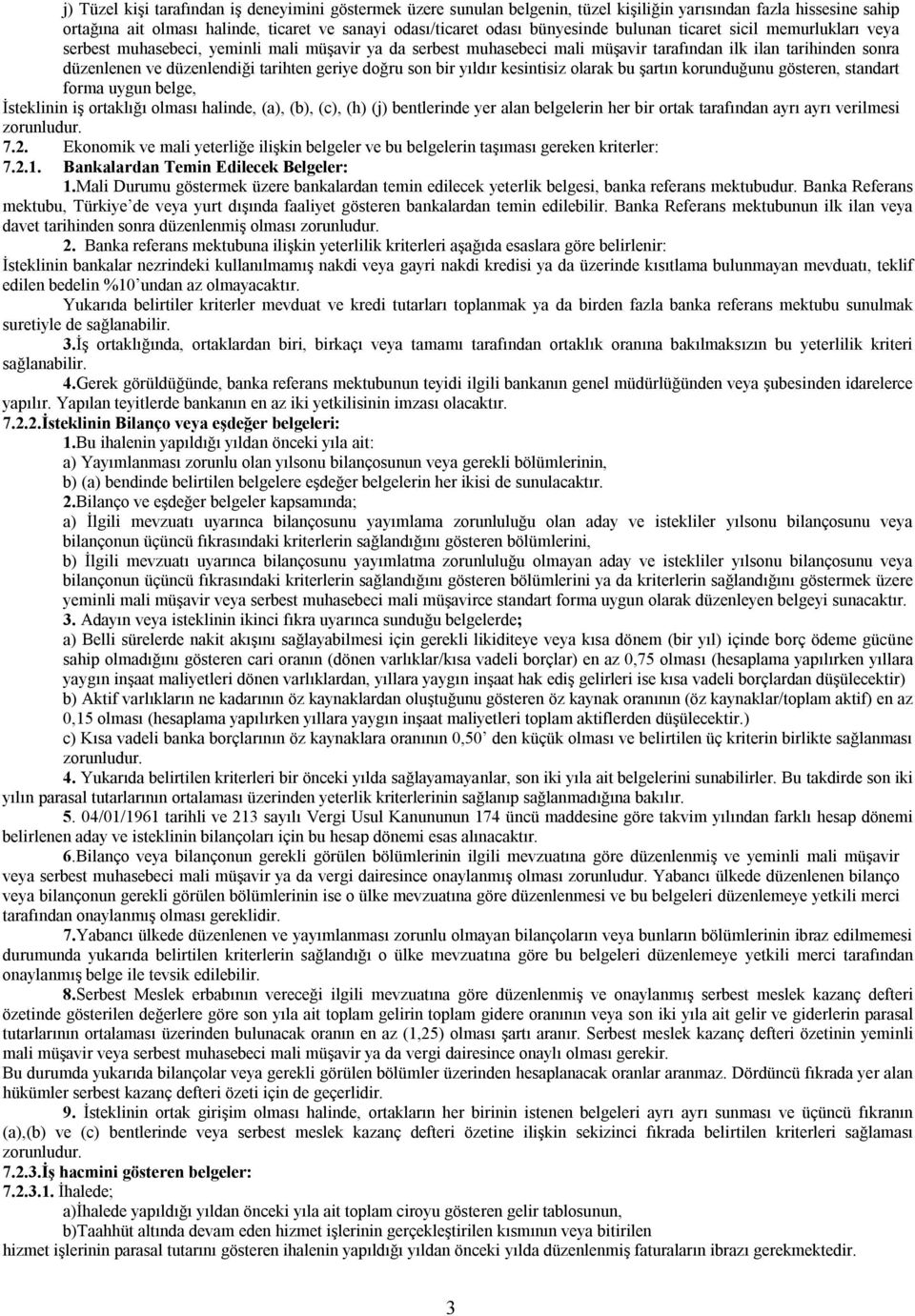 doğru son bir yıldır kesintisiz olarak bu şartın korunduğunu gösteren, standart forma uygun belge, İsteklinin iş ortaklığı olması halinde, (a), (b), (c), (h) (j) bentlerinde yer alan belgelerin her