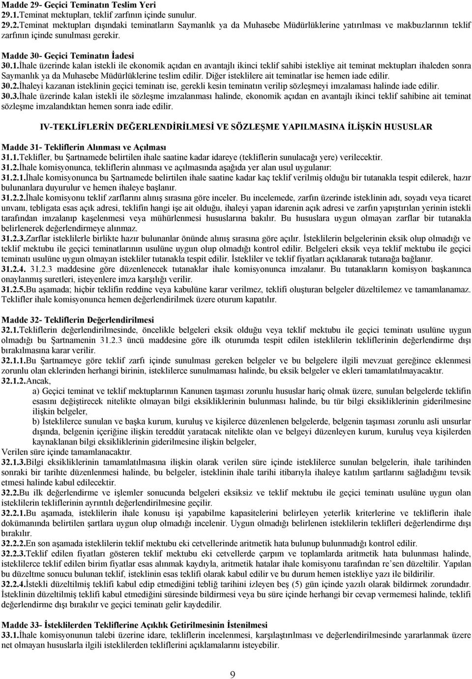 İhale üzerinde kalan istekli ile ekonomik açıdan en avantajlı ikinci teklif sahibi istekliye ait teminat mektupları ihaleden sonra Saymanlık ya da Muhasebe Müdürlüklerine teslim edilir.