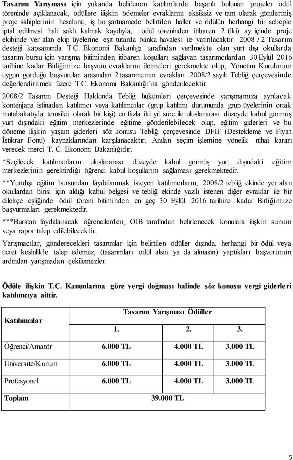 üyelerine eşit tutarda banka havalesi ile yatırılacaktır. 2008 / 2 Tasarım desteği kapsamında T.C.