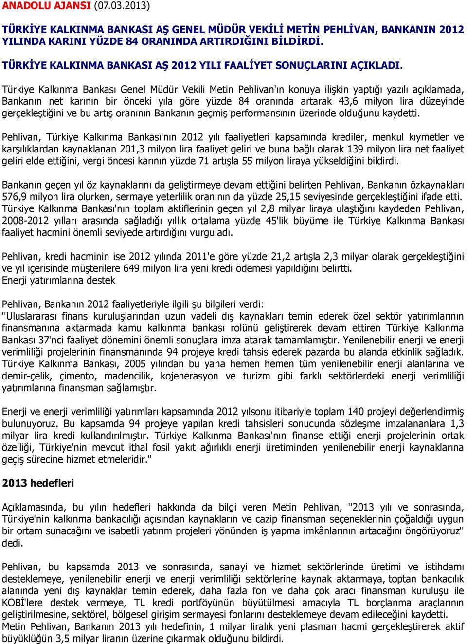 Türkiye Kalkınma Bankası Genel Müdür Vekili Metin Pehlivan'ın konuya ilişkin yaptığı yazılı açıklamada, Bankanın net karının bir önceki yıla göre yüzde 84 oranında artarak 43,6 milyon lira düzeyinde