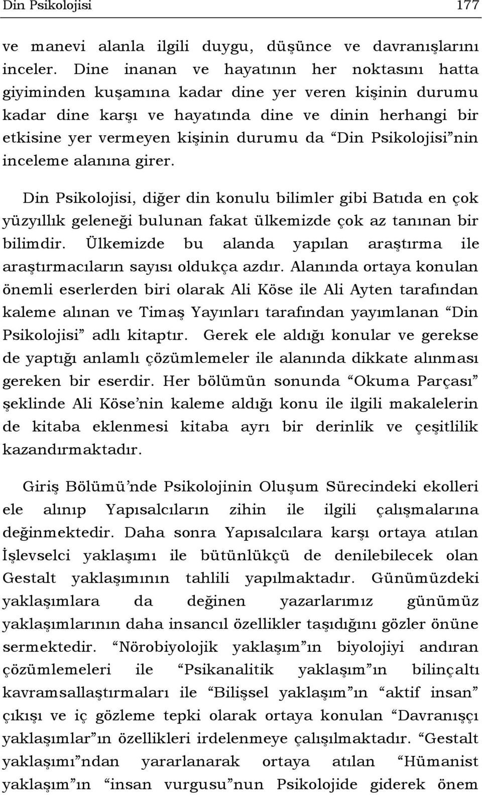 Din Psikolojisi nin inceleme alanına girer. Din Psikolojisi, diğer din konulu bilimler gibi Batıda en çok yüzyıllık geleneği bulunan fakat ülkemizde çok az tanınan bir bilimdir.