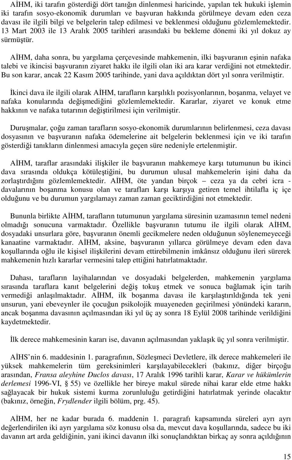 AİHM, daha sonra, bu yargılama çerçevesinde mahkemenin, ilki başvuranın eşinin nafaka talebi ve ikincisi başvuranın ziyaret hakkı ile ilgili olan iki ara karar verdiğini not etmektedir.