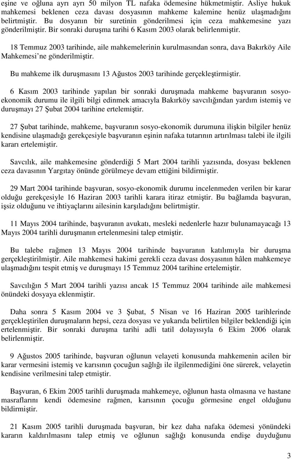 18 Temmuz 2003 tarihinde, aile mahkemelerinin kurulmasından sonra, dava Bakırköy Aile Mahkemesi ne gönderilmiştir. Bu mahkeme ilk duruşmasını 13 Ağustos 2003 tarihinde gerçekleştirmiştir.