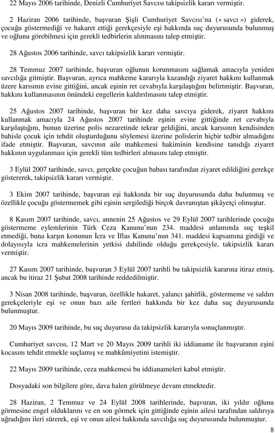 gerekli tedbirlerin alınmasını talep etmiştir. 28 Ağustos 2006 tarihinde, savcı takipsizlik kararı vermiştir.