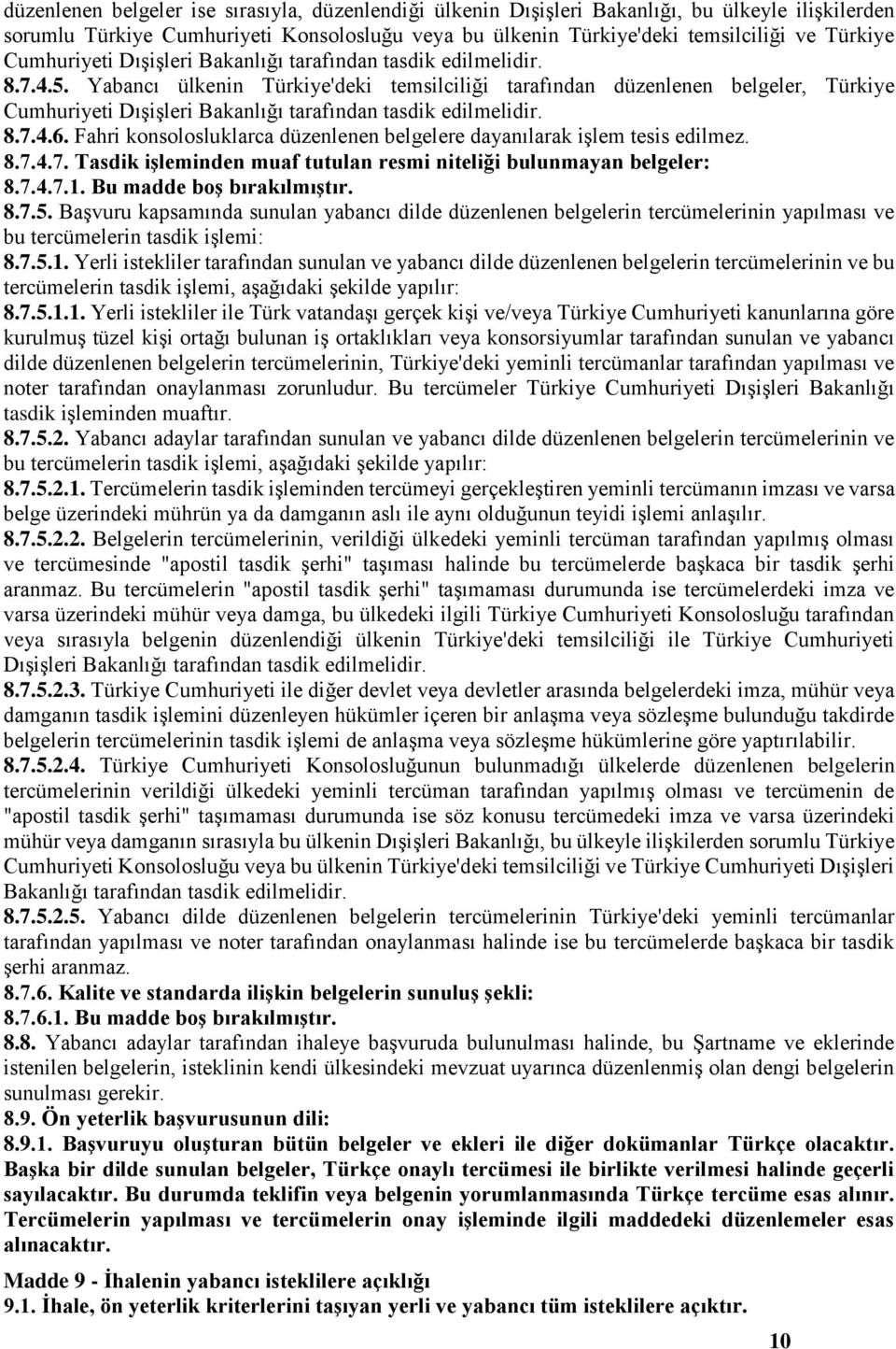 Yabancı ülkenin Türkiye'deki temsilciliği tarafından düzenlenen belgeler, Türkiye Cumhuriyeti Dışişleri Bakanlığı tarafından tasdik edilmelidir. 8.7.4.6.