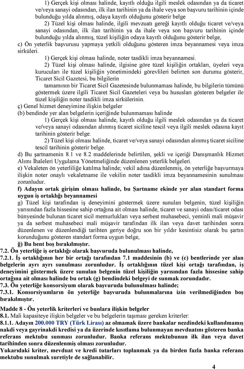 içinde bulunduğu yılda alınmış, tüzel kişiliğin odaya kayıtlı olduğunu gösterir belge, c) Ön yeterlik başvurusu yapmaya yetkili olduğunu gösteren imza beyannamesi veya imza sirküleri.