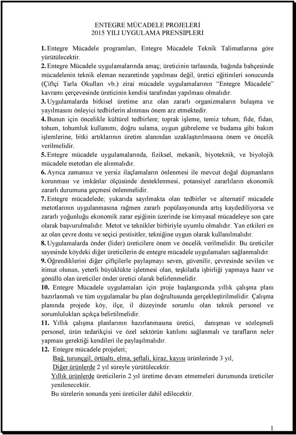 Entegre Mücadele uygulamalarında amaç; üreticinin tarlasında, bağında bahçesinde mücadelenin teknik eleman nezaretinde yapılması değil, üretici eğitimleri sonucunda (Çiftçi Tarla Okulları vb.