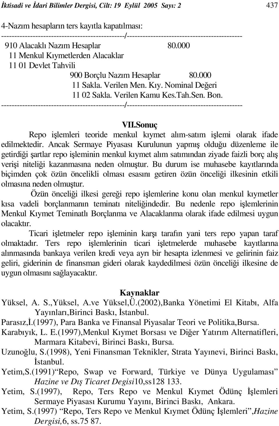 Sonuç Repo ilemleri teoride menkul kıymet alım-satım ilemi olarak ifade edilmektedir.