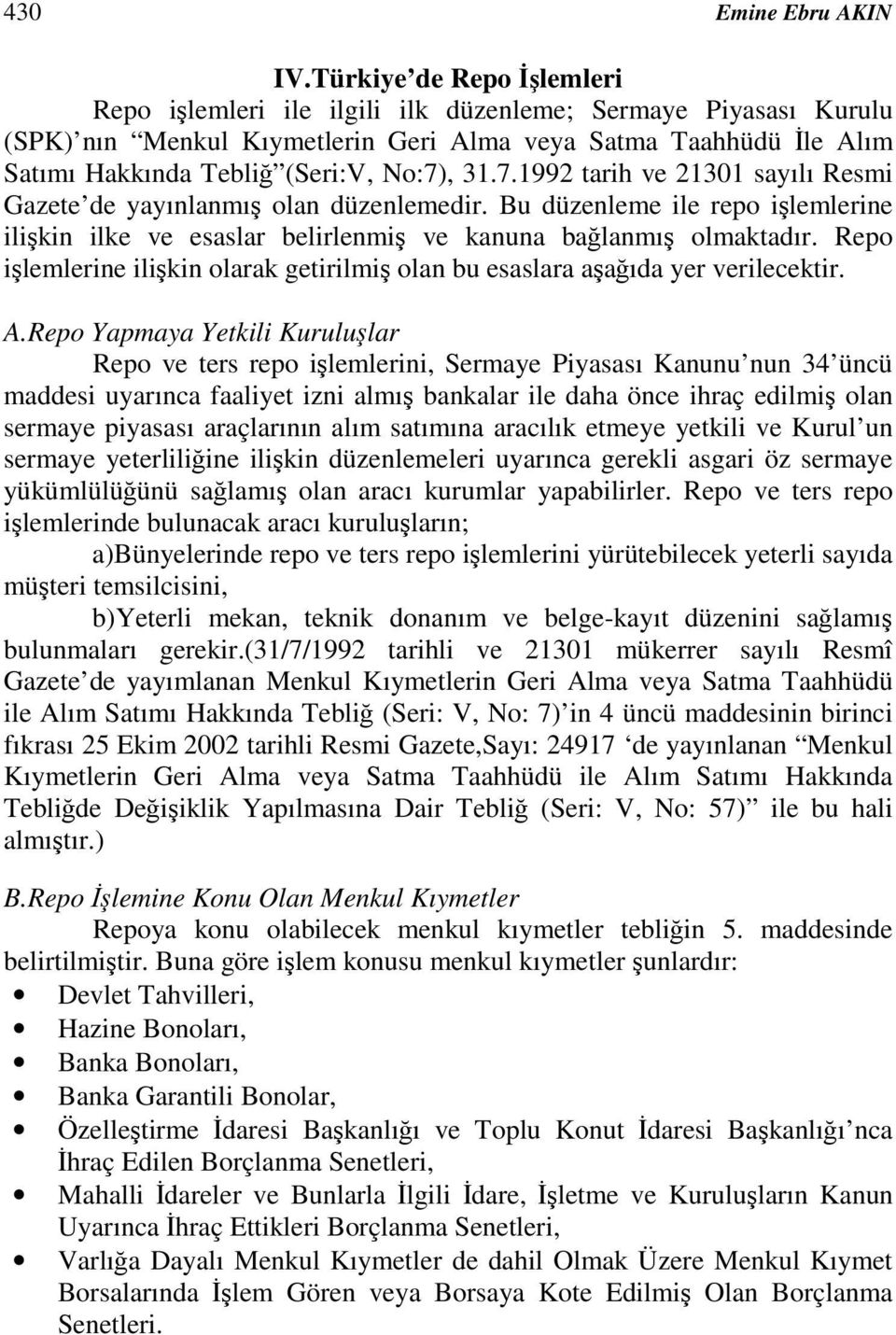 , 31.7.1992 tarih ve 21301 sayılı Resmi Gazete de yayınlanmı olan düzenlemedir. Bu düzenleme ile repo ilemlerine ilikin ilke ve esaslar belirlenmi ve kanuna balanmı olmaktadır.