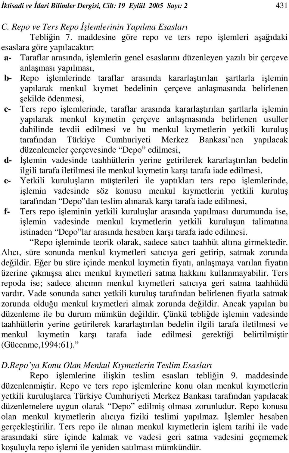 taraflar arasında kararlatırılan artlarla ilemin yapılarak menkul kıymet bedelinin çerçeve anlamasında belirlenen ekilde ödenmesi, c- Ters repo ilemlerinde, taraflar arasında kararlatırılan artlarla